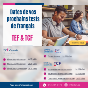 613-234-9470 info­@af.ca www.af.ca/ottawa Canada Inscrivez-vous Dates de vos prochains tests de français 4 Épreuves (résidence) Pour plus d'information : Le 15 juillet Sur ordinateur Le 22 juillet 4 Épreuves (résidence) Le 29 juillet 2 Épreuves (citoyenneté) Le 29 juillet Tout public (expression orale) Le 15 juillet Tout public (expression écrite) Le 15 juillet Tout public (épreuve obligatoire) Le 15 juillet TEF & TCF